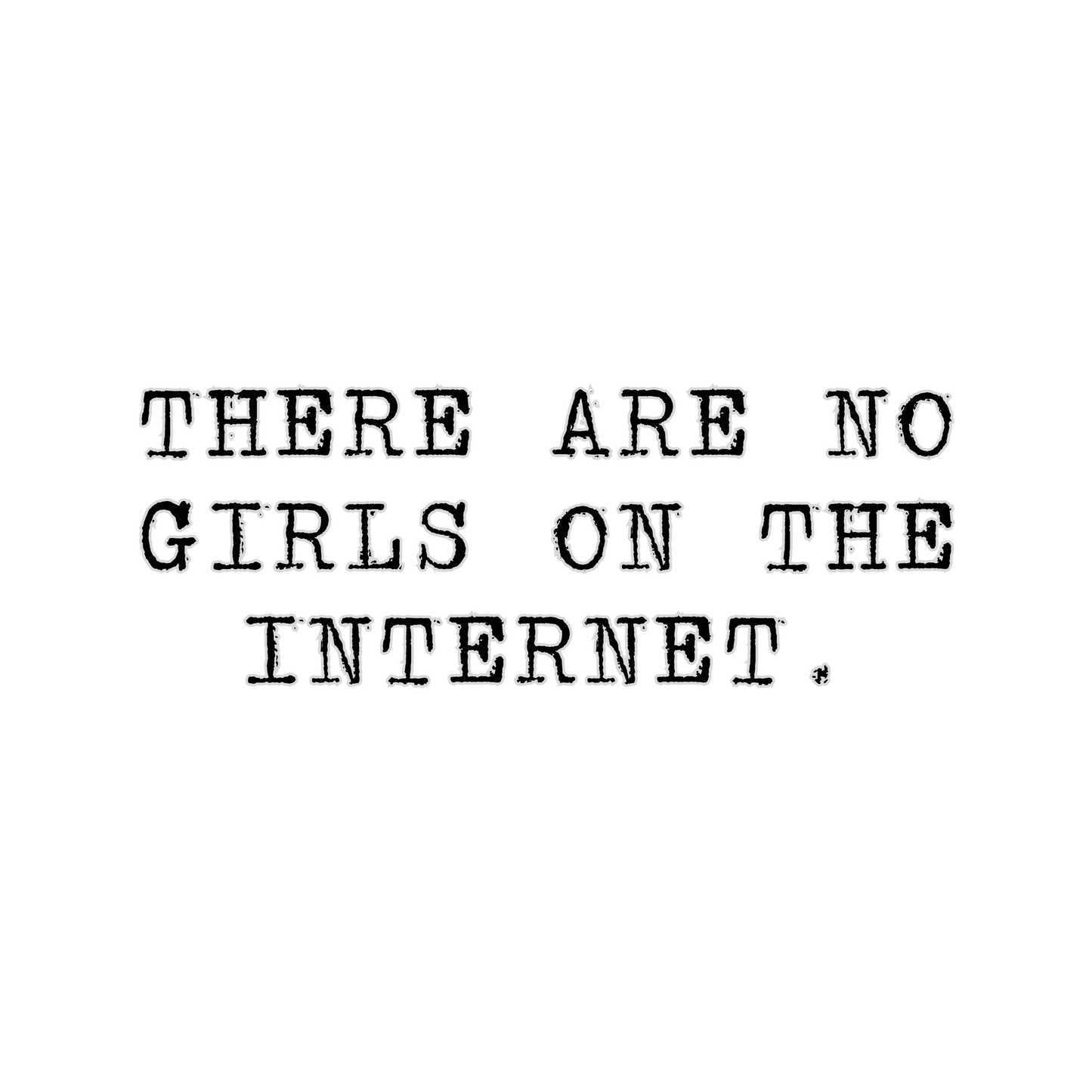 there are no girls on the internet